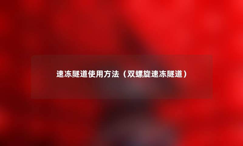 速冻隧道使用方法（双螺旋速冻隧道）