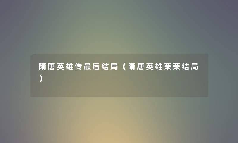 隋唐英雄传后结局（隋唐英雄荣荣结局）