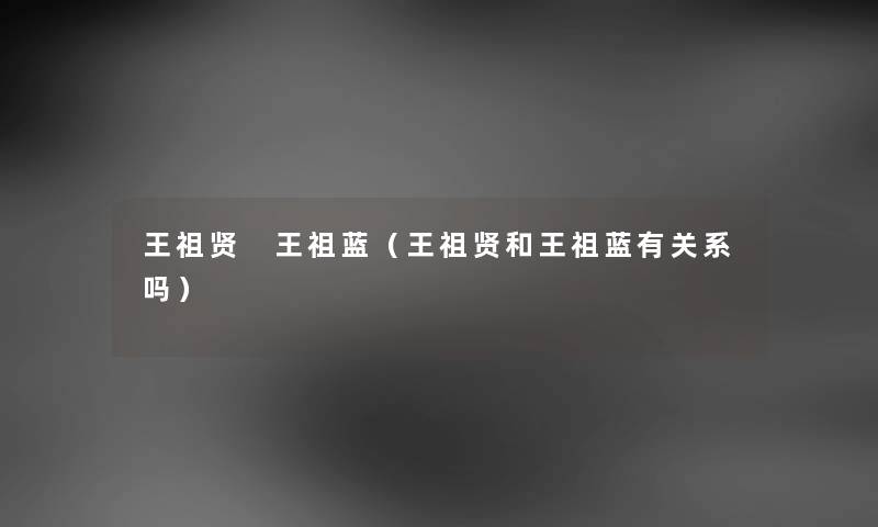 王祖贤 王祖蓝（王祖贤和王祖蓝有关系吗）