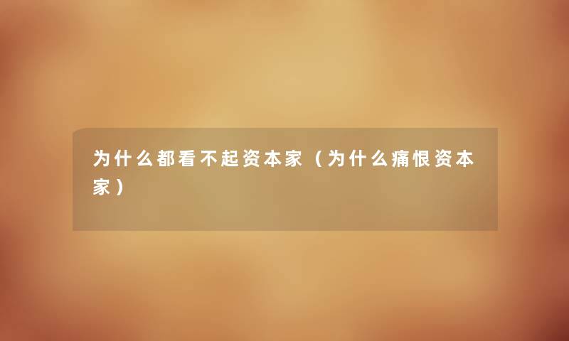 为什么都看不起资本家（为什么痛恨资本家）