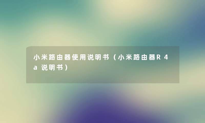 小米路由器使用说明书（小米路由器R4a说明书）