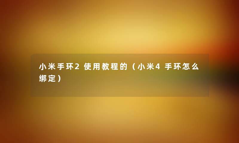 小米手环2使用教程的（小米4手环怎么绑定）