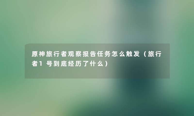 原神旅行者观察报告任务怎么触发（旅行者1号到底经历了什么）