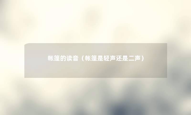 帐篷的读音（帐篷是轻声还是二声）