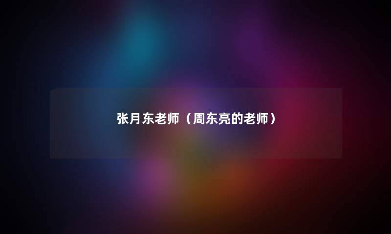 张月东老师（周东亮的老师）
