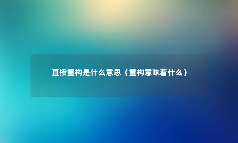 直接重构是什么意思（重构意味着什么）