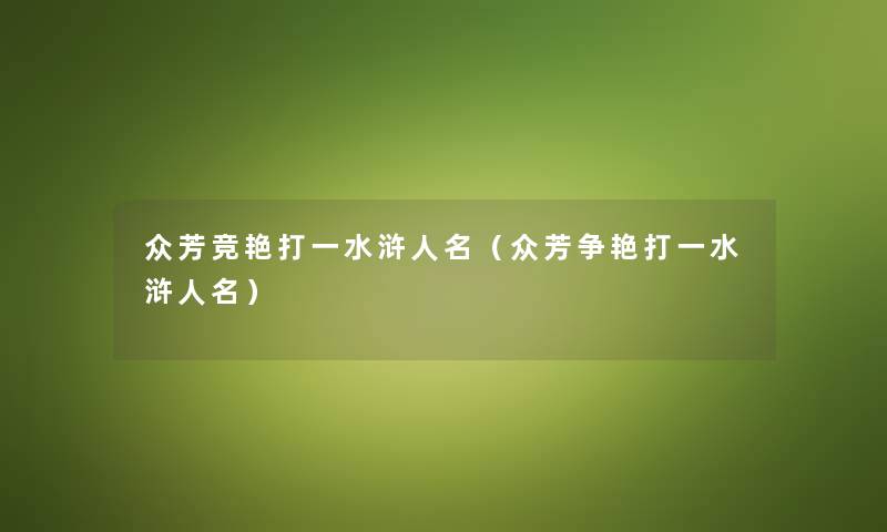 众芳竞艳打一水浒人名（众芳争艳打一水浒人名）