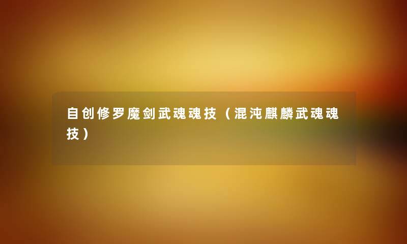 自创修罗魔剑武魂魂技（混沌麒麟武魂魂技）