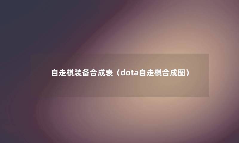 自走棋装备合成表（dota自走棋合成图）