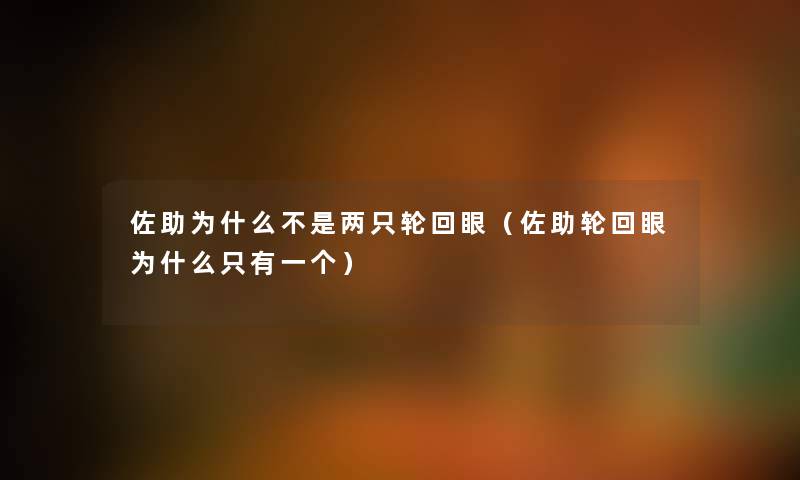 佐助为什么不是两只轮回眼（佐助轮回眼为什么只有一个）