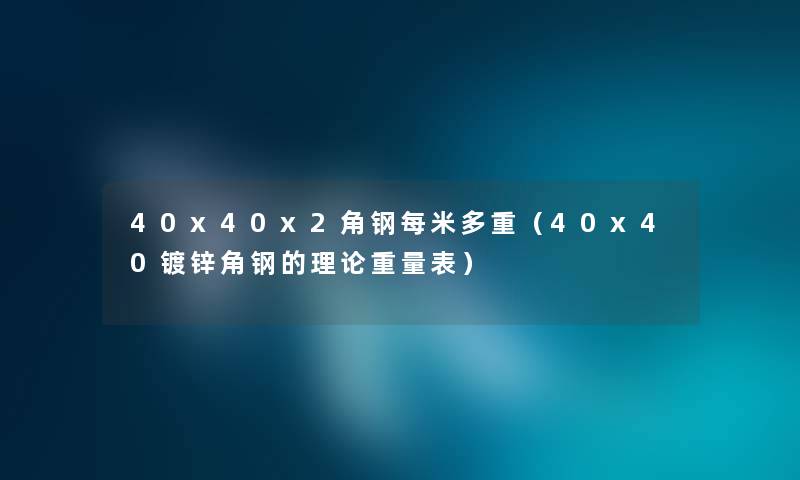 40x40x2角钢每米多重（40x40镀锌角钢的理论重量表）