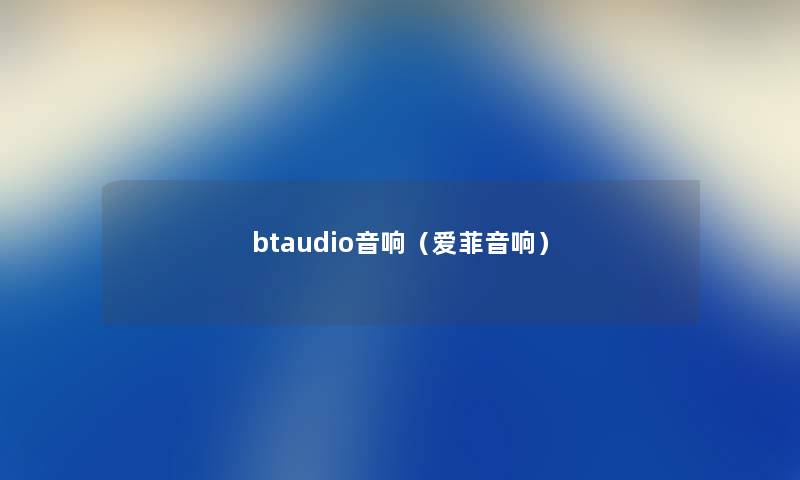 btaudio音响（爱菲音响）