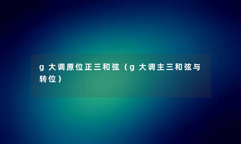 g大调原位正三和弦（g大调主三和弦与转位）