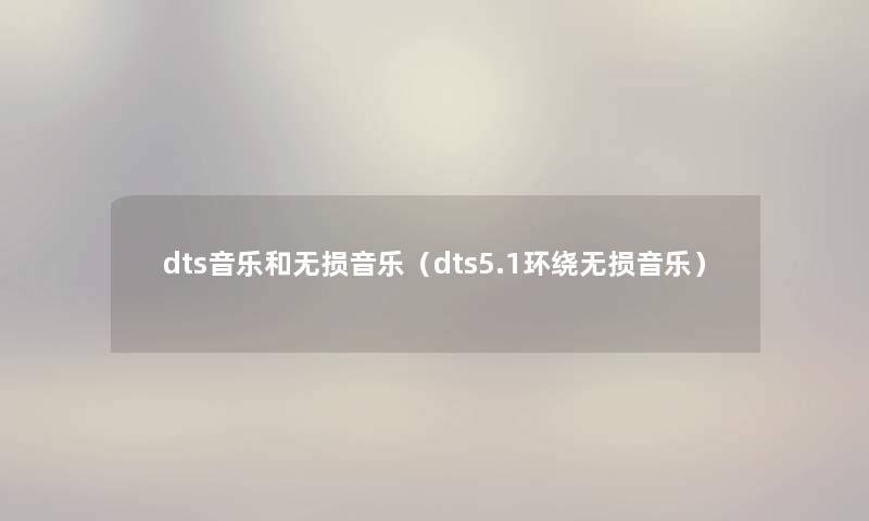 dts音乐和无损音乐（dts5.1环绕无损音乐）