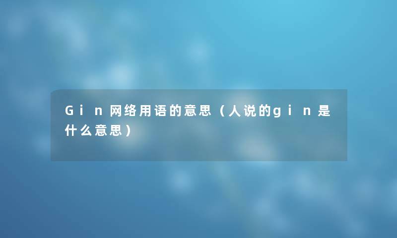 Gin网络用语的意思（人说的gin是什么意思）