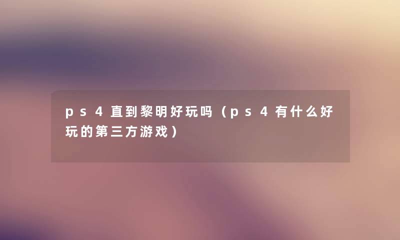ps4直到黎明好玩吗（ps4有什么好玩的第三方游戏）