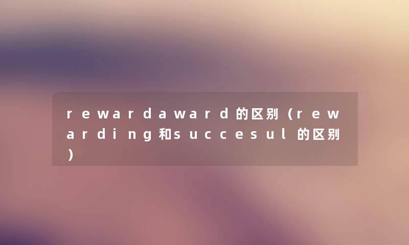 rewardaward的区别（rewarding和succesul的区别）