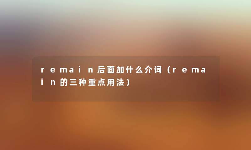 remain后面加什么介词（remain的三种重点用法）