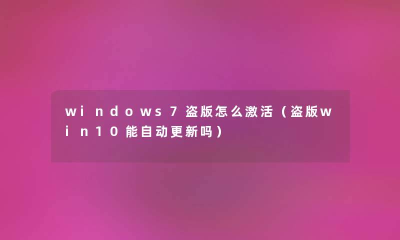 windows7盗版怎么激活（盗版win10能自动更新吗）