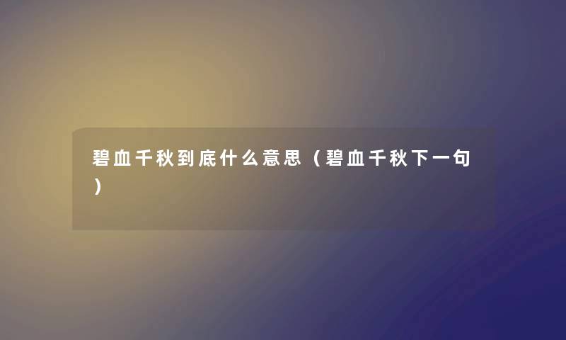 碧血千秋到底什么意思（碧血千秋下一句）