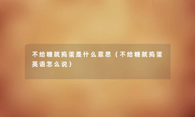 不给糖就捣蛋是什么意思（不给糖就捣蛋英语怎么说）
