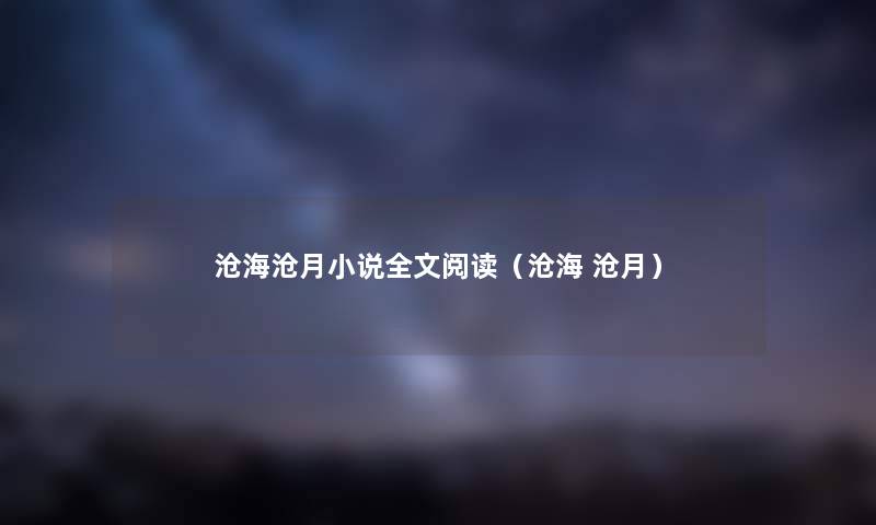 沧海沧月小说我的阅读（沧海 沧月）