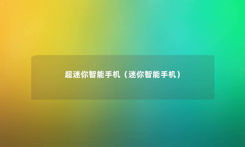 超迷你智能手机（迷你智能手机）