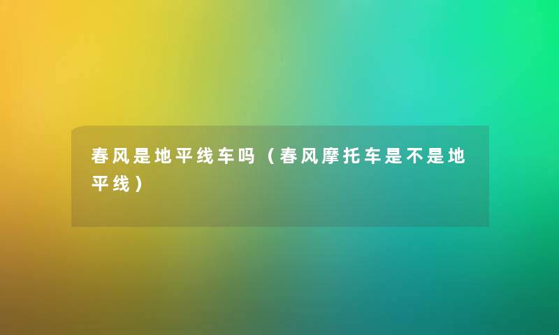春风是地平线车吗（春风摩托车是不是地平线）