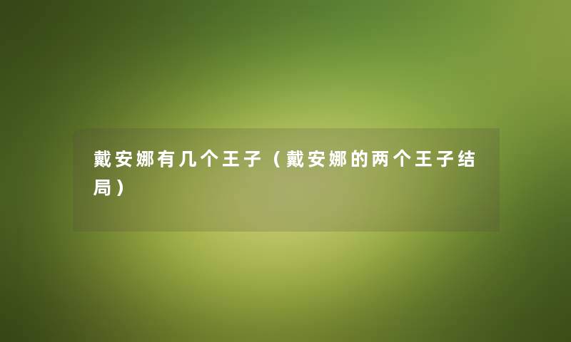 戴安娜有几个王子（戴安娜的两个王子结局）