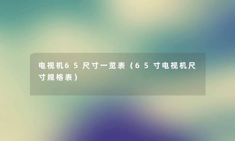 电视机65尺寸一览表（65寸电视机尺寸规格表）