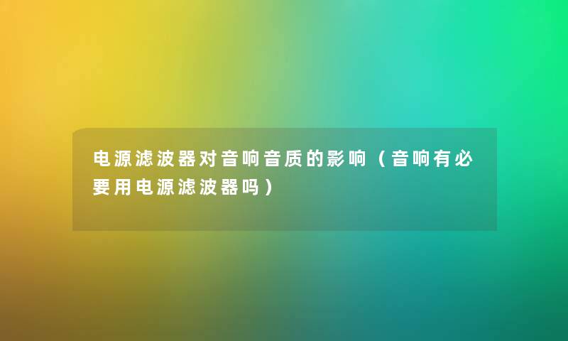 电源滤波器对音响音质的影响（音响有必要用电源滤波器吗）