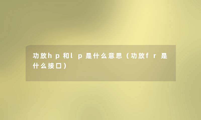 功放hp和lp是什么意思（功放fr是什么接口）
