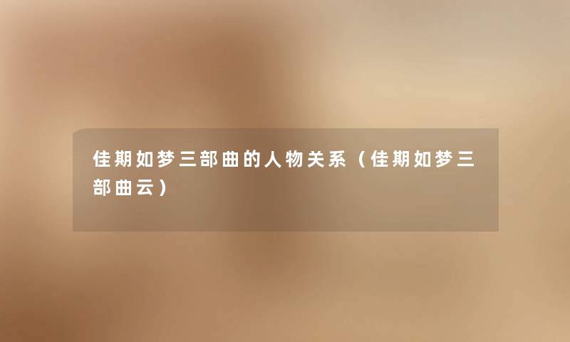 佳期如梦三部曲的人物关系（佳期如梦三部曲云）