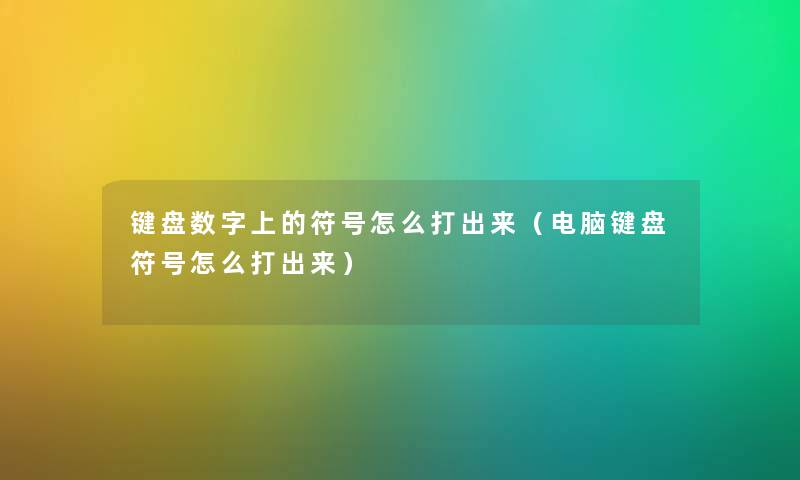 键盘数字上的符号怎么打出来（电脑键盘符号怎么打出来）