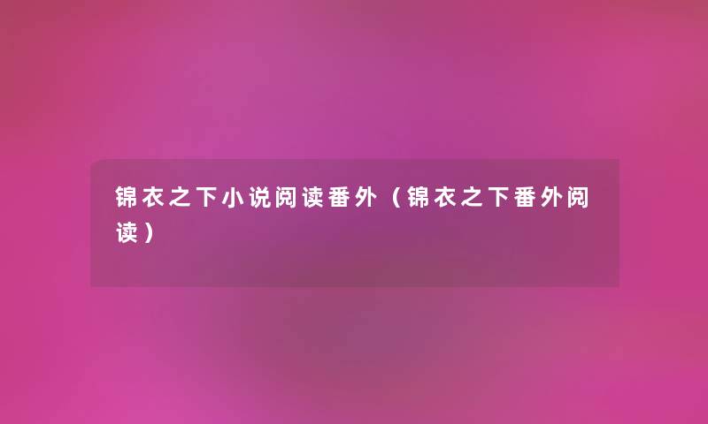 锦衣之下小说阅读番外（锦衣之下番外阅读）