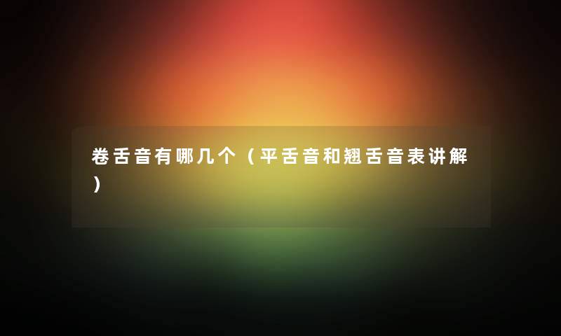 卷舌音有哪几个（平舌音和翘舌音表讲解）