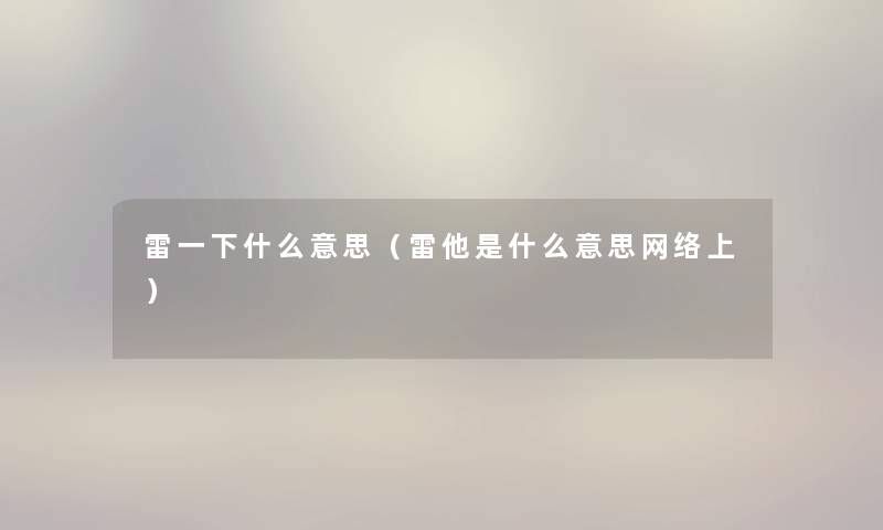 雷一下什么意思（雷他是什么意思网络上）