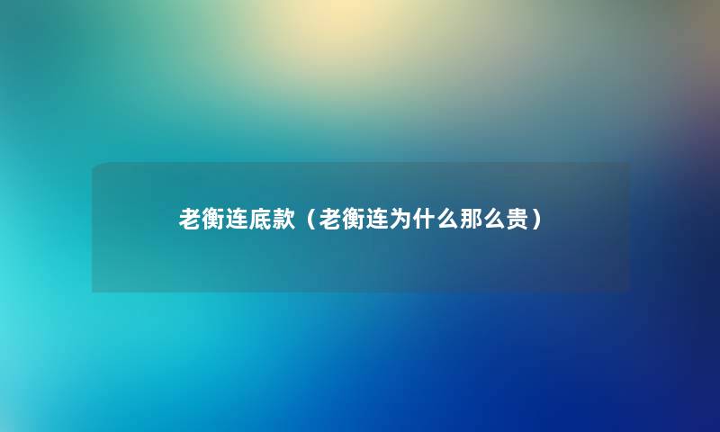 老衡连底款（老衡连为什么那么贵）