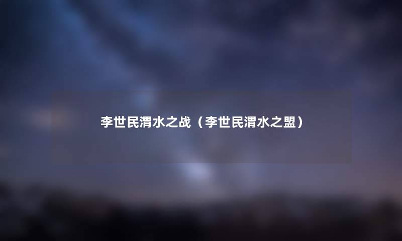 李世民渭水之战（李世民渭水之盟）
