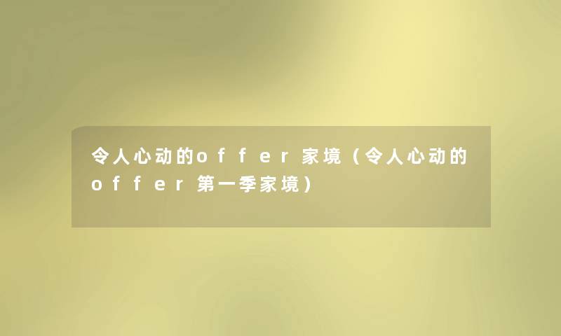 令人心动的offer家境（令人心动的offer第一季家境）