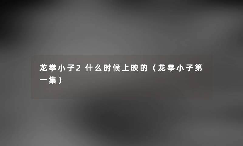 龙拳小子2什么时候上映的（龙拳小子第一集）