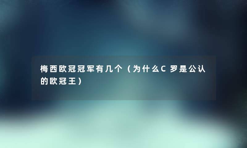 梅西欧冠冠军有几个（为什么C罗是不错的欧冠王）