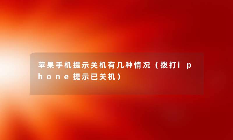 苹果手机提示关机有几种情况（拨打iphone提示已关机）