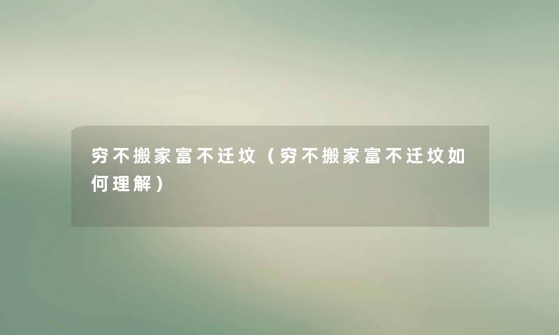 穷不搬家富不迁坟（穷不搬家富不迁坟如何理解）