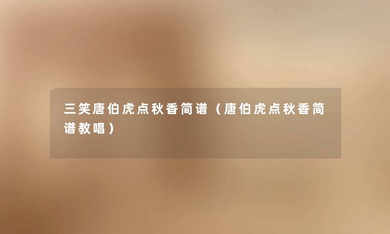 三笑唐伯虎点秋香简谱（唐伯虎点秋香简谱教唱）