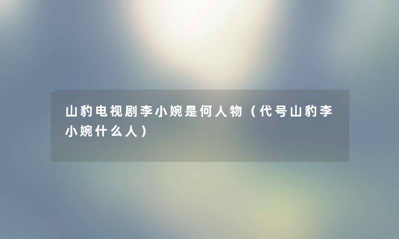 山豹电视剧李小婉是何人物（代号山豹李小婉什么人）