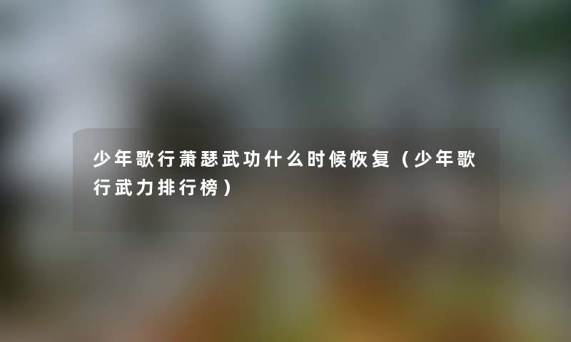 少年歌行萧瑟武功什么时候恢复（少年歌行武力整理榜）