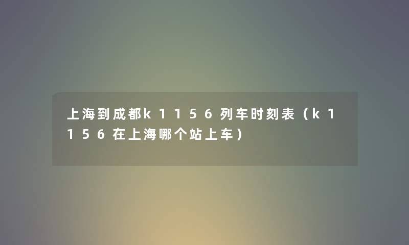 上海到成都k1156列车时刻表（k1156在上海哪个站上车）