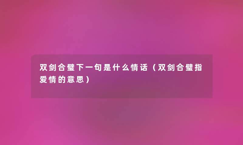 双剑合璧下一句是什么情话（双剑合璧指爱情的意思）