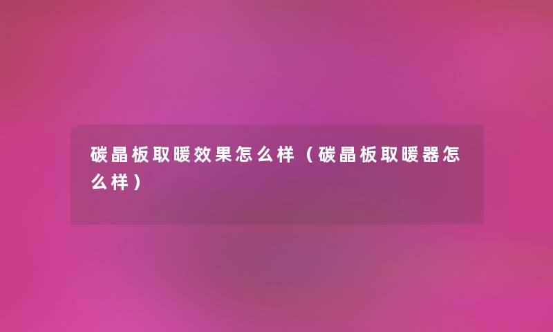 碳晶板取暖效果怎么样（碳晶板取暖器怎么样）